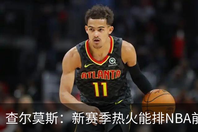 查尔莫斯：新赛季热火能排NBA前五 顶级防守可弥补控卫短板